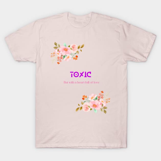 Toxic but with a heart full of love T-Shirt by SibilinoWinkel